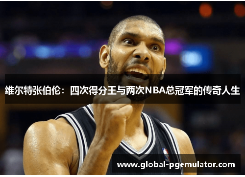 维尔特张伯伦：四次得分王与两次NBA总冠军的传奇人生