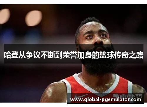 哈登从争议不断到荣誉加身的篮球传奇之路