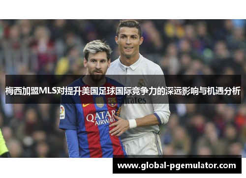 梅西加盟MLS对提升美国足球国际竞争力的深远影响与机遇分析