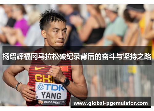 杨绍辉福冈马拉松破纪录背后的奋斗与坚持之路