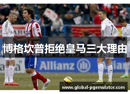 博格坎普拒绝皇马三大理由