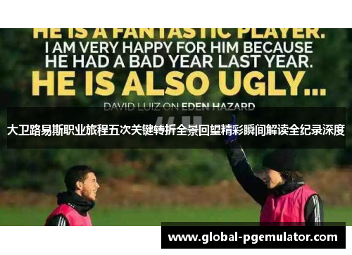 大卫路易斯职业旅程五次关键转折全景回望精彩瞬间解读全纪录深度