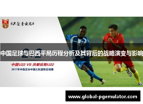 中国足球与巴西平局历程分析及其背后的战略演变与影响