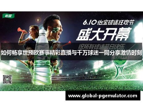 如何畅享世预欧赛事精彩直播与千万球迷一同分享激情时刻