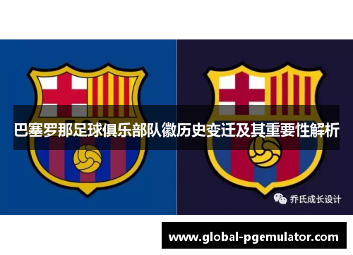 巴塞罗那足球俱乐部队徽历史变迁及其重要性解析