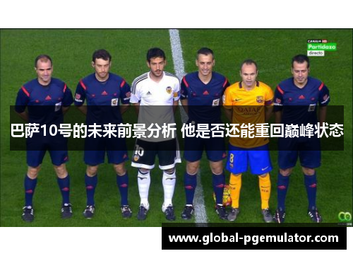 巴萨10号的未来前景分析 他是否还能重回巅峰状态 巴萨10号的未来前景分析 他是否还能重回巅峰状态