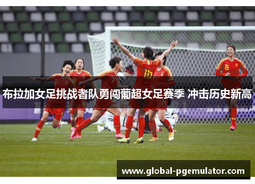 布拉加女足挑战者队勇闯葡超女足赛季 冲击历史新高