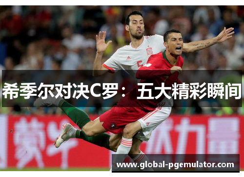 希季尔对决C罗：五大精彩瞬间
