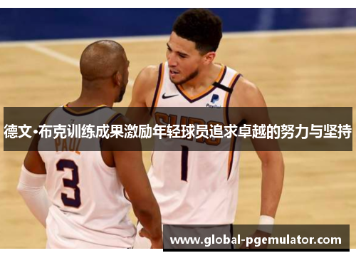 德文·布克训练成果激励年轻球员追求卓越的努力与坚持